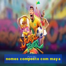 nomes composto com maya